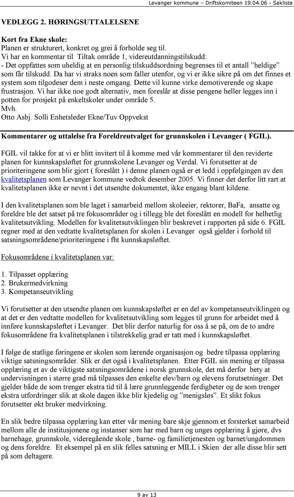 Da har vi straks noen som faller utenfor, og vi er ikke sikre på om det finnes et system som tilgodeser dem i neste omgang. Dette vil kunne virke demotiverende og skape frustrasjon.