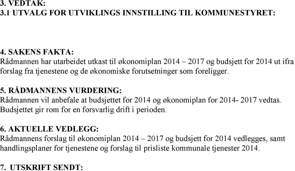 forutsetninger som foreligger. 5. RÅDMANNENS VURDERING: Rådmannen vil anbefale at budsjettet for 2014 og økonomiplan for 2014-2017 vedtas.