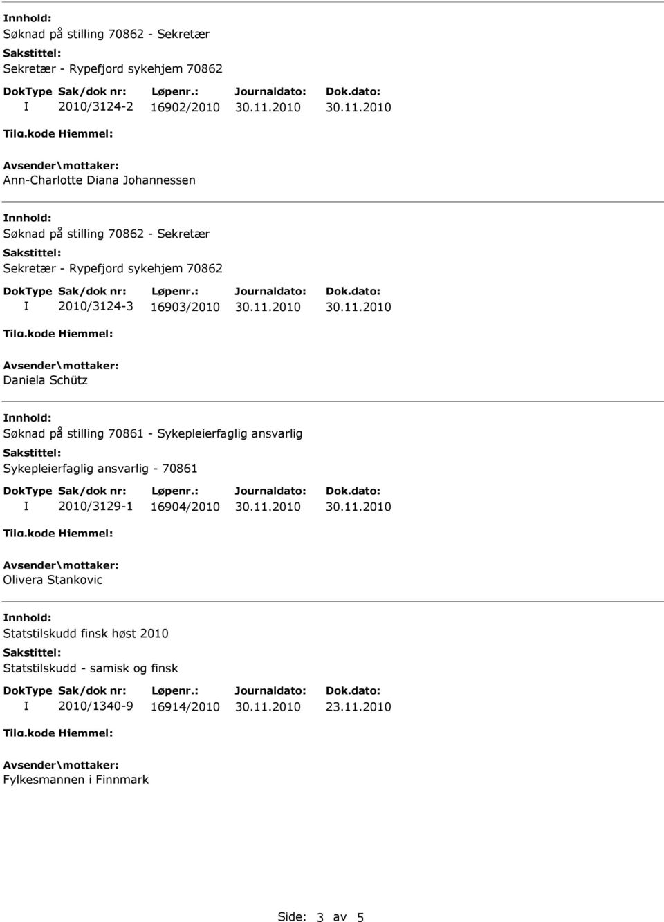 Schütz nnhold: Søknad på stilling 70861 - Sykepleierfaglig ansvarlig Sykepleierfaglig ansvarlig - 70861 2010/3129-1