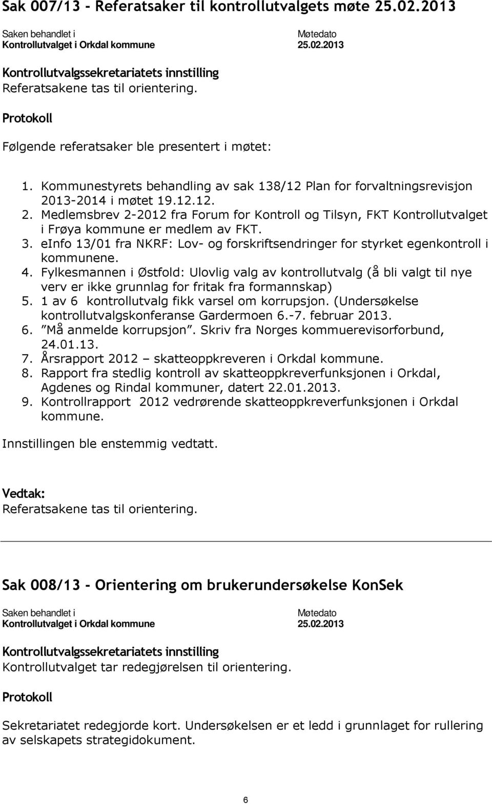 3. einfo 13/01 fra NKRF: Lov- og forskriftsendringer for styrket egenkontroll i kommunene. 4.