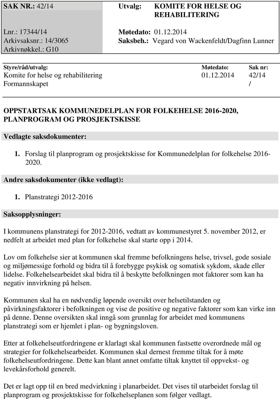 2014 42/14 Formannskapet / OPPSTARTSAK KOMMUNEDELPLAN FOR FOLKEHELSE 2016-2020, PLANPROGRAM OG PROSJEKTSKISSE Vedlagte saksdokumenter: 1.