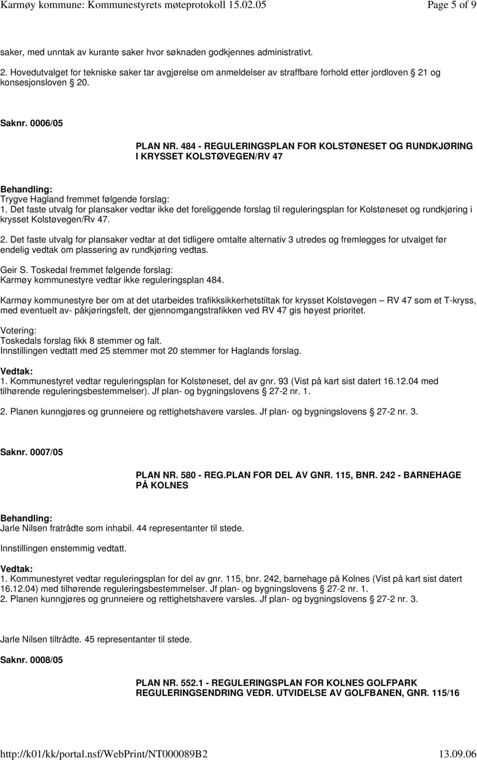 484 - REGULERINGSPLAN FOR KOLSTØNESET OG RUNDKJØRING I KRYSSET KOLSTØVEGEN/RV 47 Trygve Hagland fremmet følgende forslag: 1.