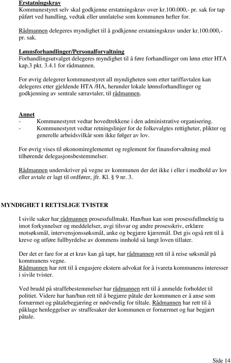 Lønnsforhandlinger/Personalforvaltning Forhandlingsutvalget delegeres myndighet til å føre forhandlinger om lønn etter HTA kap.3 pkt. 3.4.1 for rådmannen.