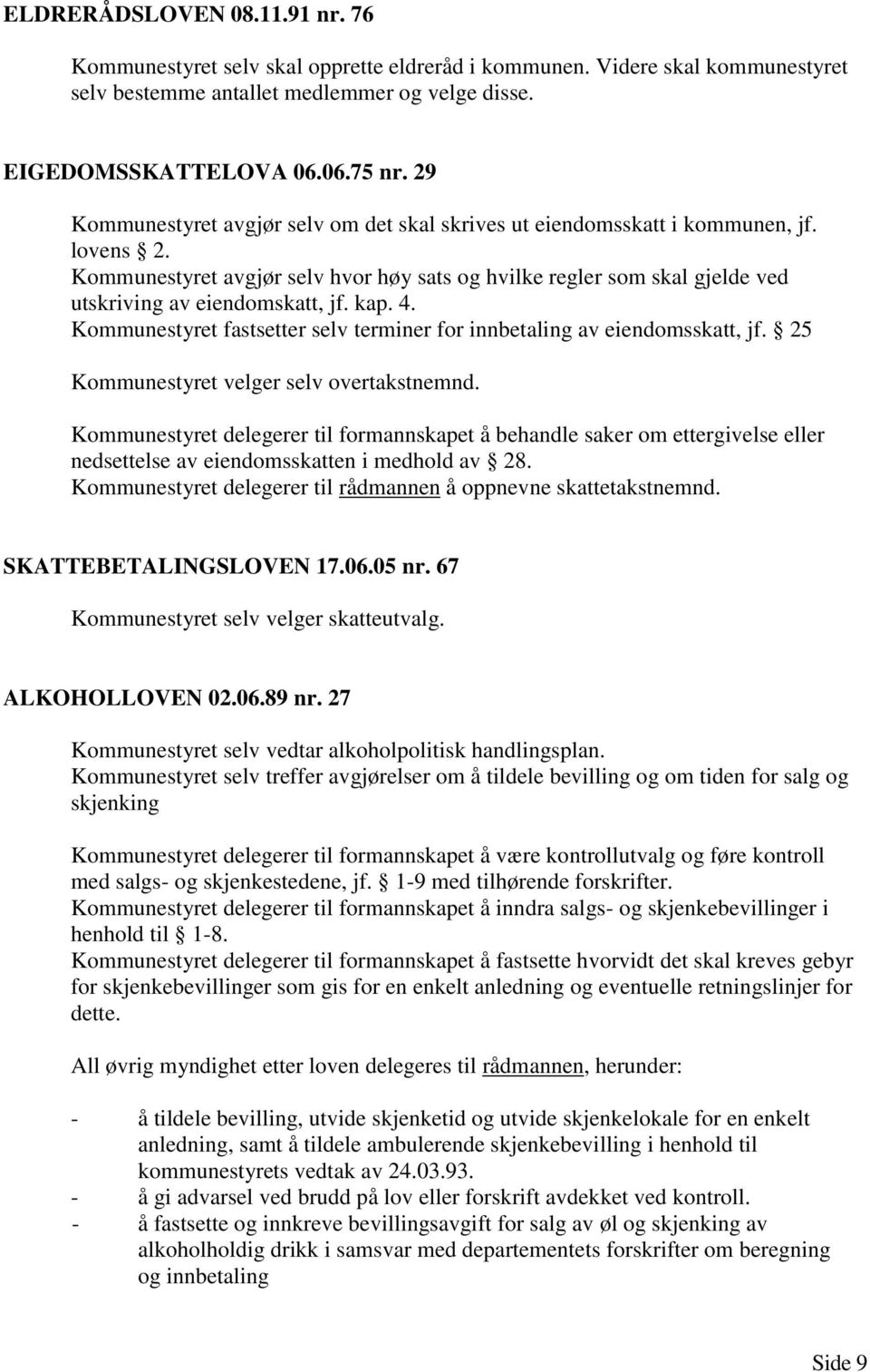 kap. 4. Kommunestyret fastsetter selv terminer for innbetaling av eiendomsskatt, jf. 25 Kommunestyret velger selv overtakstnemnd.