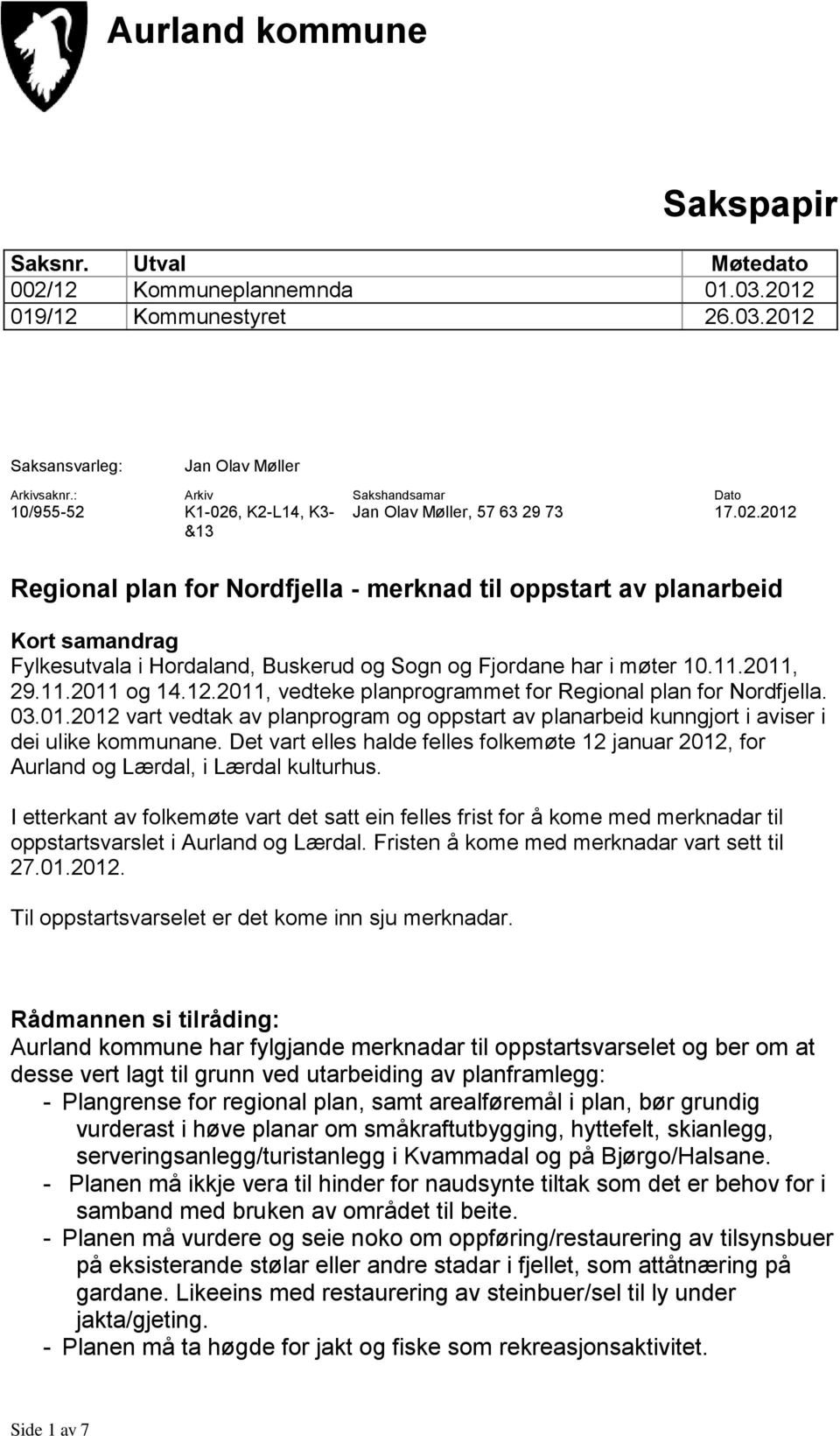 11.2011, 29.11.2011 og 14.12.2011, vedteke planprogrammet for Regional plan for Nordfjella. 03.01.2012 vart vedtak av planprogram og oppstart av planarbeid kunngjort i aviser i dei ulike kommunane.