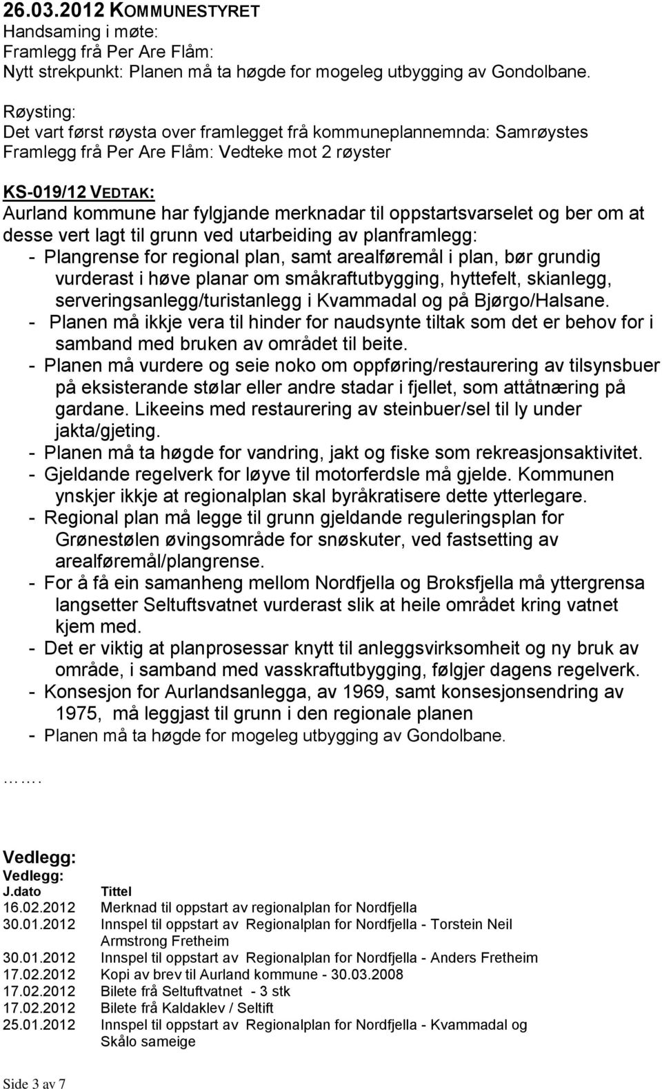 oppstartsvarselet og ber om at desse vert lagt til grunn ved utarbeiding av planframlegg: - Plangrense for regional plan, samt arealføremål i plan, bør grundig vurderast i høve planar om