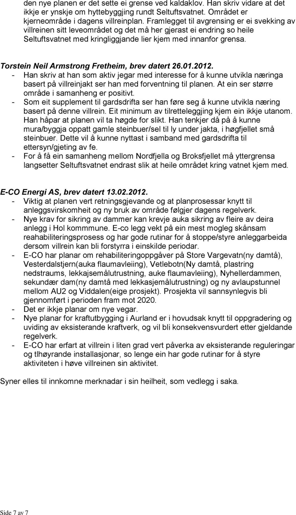 Torstein Neil Armstrong Fretheim, brev datert 26.01.2012. - Han skriv at han som aktiv jegar med interesse for å kunne utvikla næringa basert på villreinjakt ser han med forventning til planen.