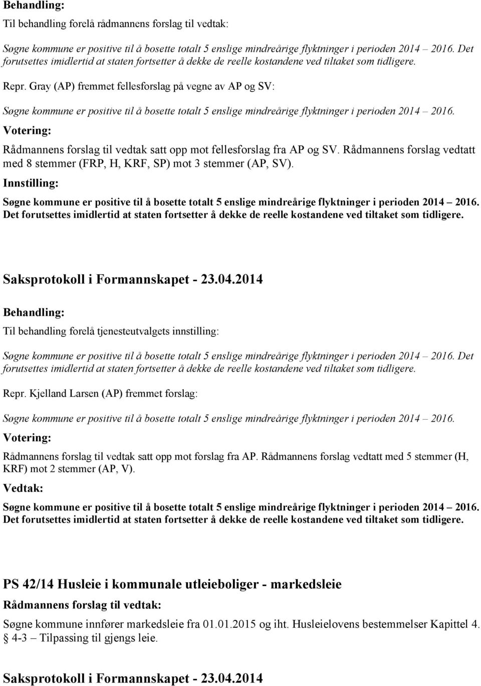 Gray (AP) fremmet fellesforslag på vegne av AP og SV: Søgne kommune er positive til å bosette totalt 5 enslige mindreårige flyktninger i perioden 2014 2016.