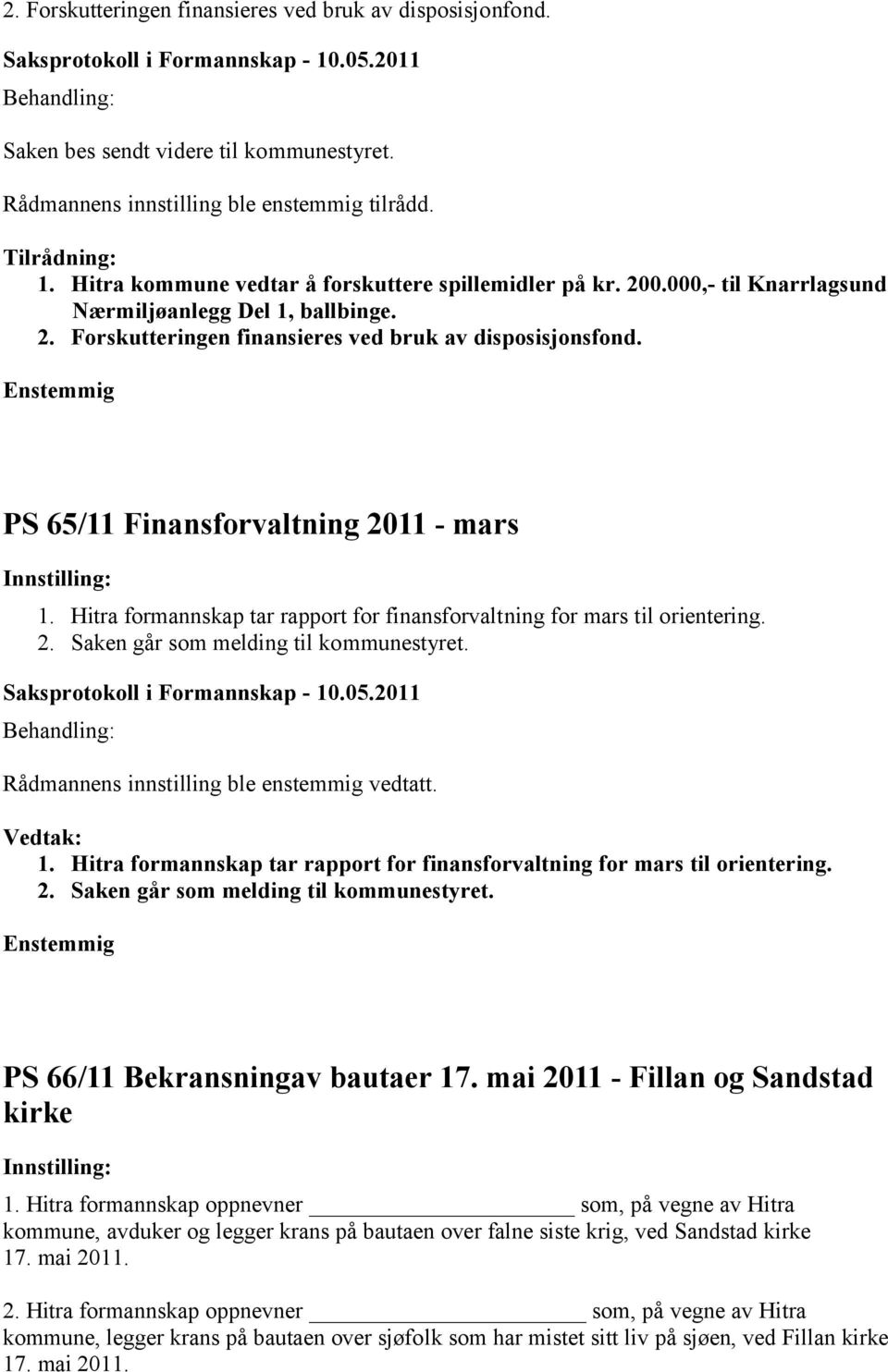 PS 65/11 Finansforvaltning 2011 - mars 1. Hitra formannskap tar rapport for finansforvaltning for mars til orientering. 2. Saken går som melding til kommunestyret.