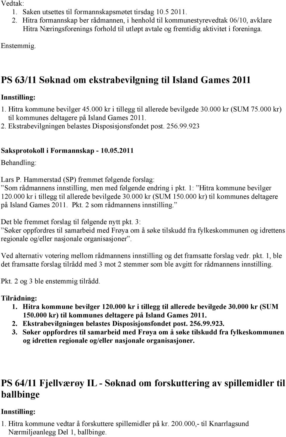 . PS 63/11 Søknad om ekstrabevilgning til Island Games 2011 1. Hitra kommune bevilger 45.000 kr i tillegg til allerede bevilgede 30.000 kr (SUM 75.000 kr) til kommunes deltagere på Island Games 2011.