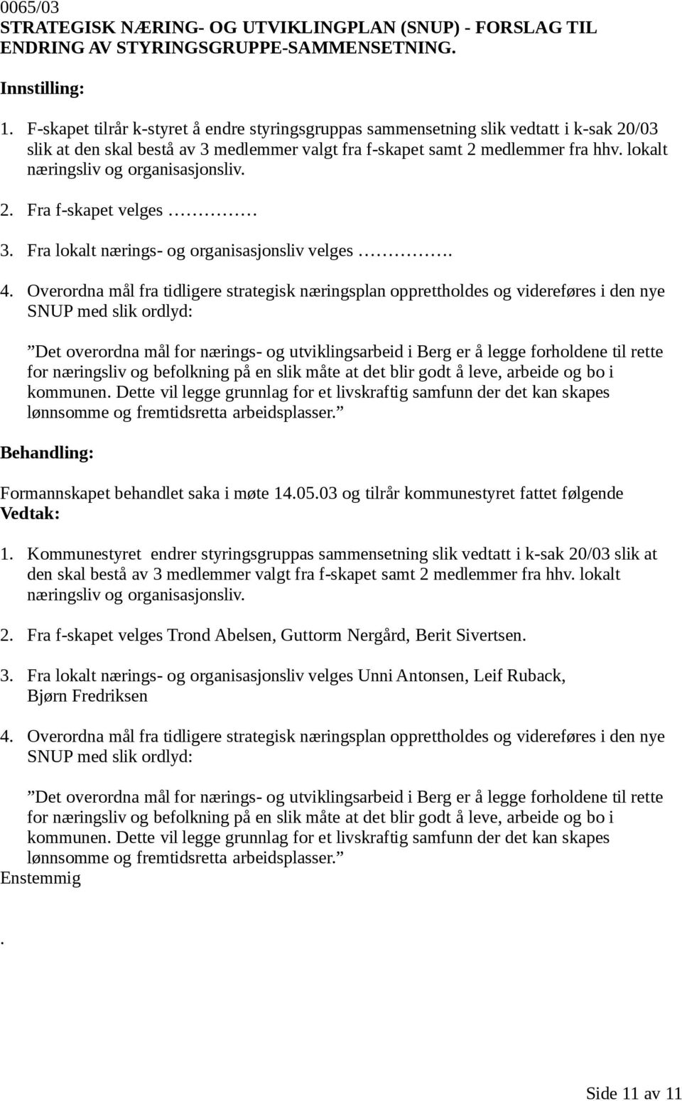 lokalt næringsliv og organisasjonsliv. 2. Fra f-skapet velges 3. Fra lokalt nærings- og organisasjonsliv velges. 4.