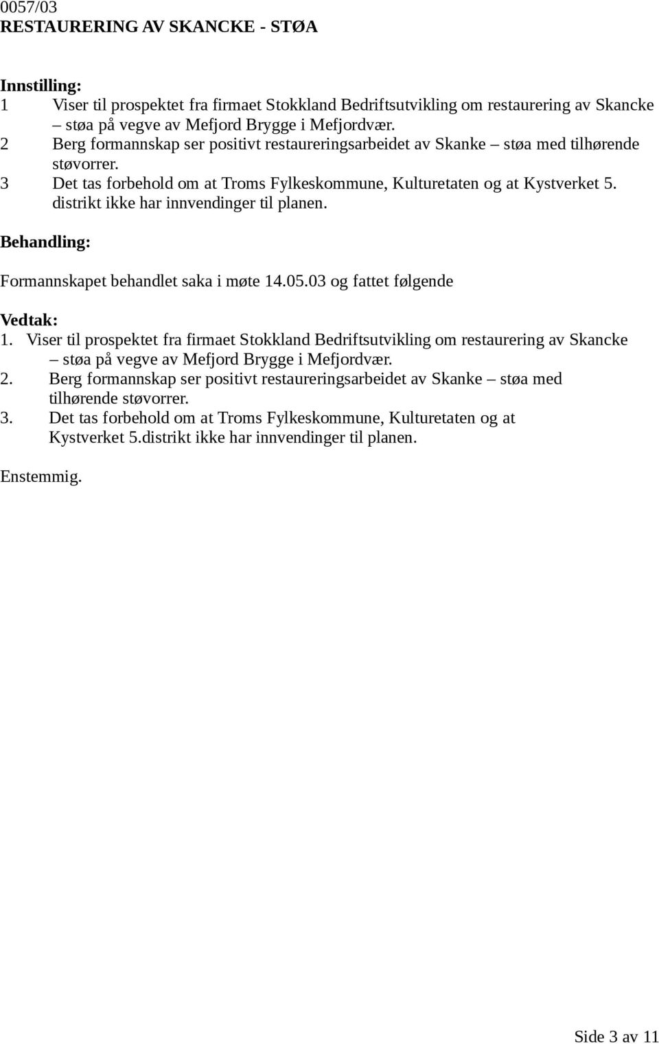 distrikt ikke har innvendinger til planen. Formannskapet behandlet saka i møte 14.05.03 og fattet følgende 1.