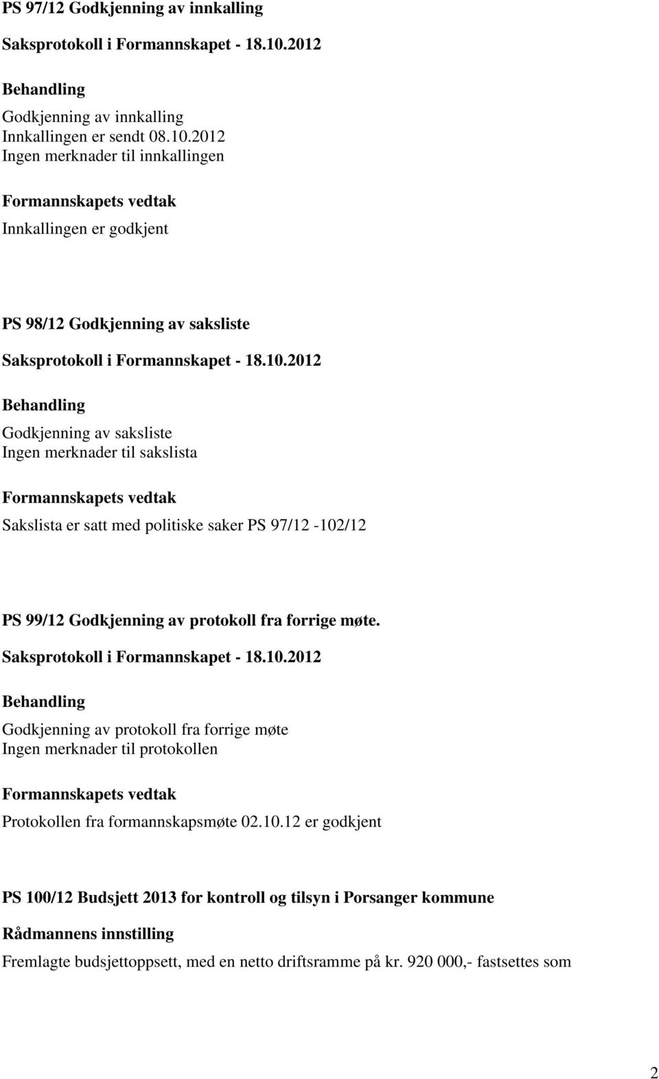 Sakslista er satt med politiske saker PS 97/12-102/12 PS 99/12 Godkjenning av protokoll fra forrige møte.