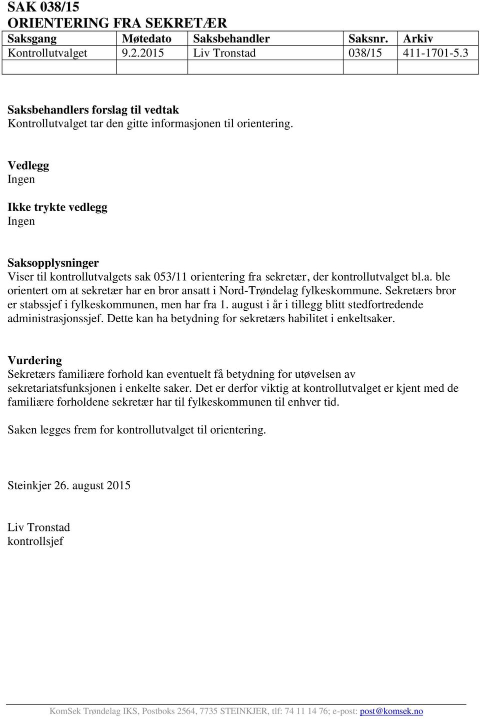 Vedlegg Ikke trykte vedlegg Saksopplysninger Viser til kontrollutvalgets sak 053/11 orientering fra sekretær, der kontrollutvalget bl.a. ble orientert om at sekretær har en bror ansatt i Nord-Trøndelag fylkeskommune.