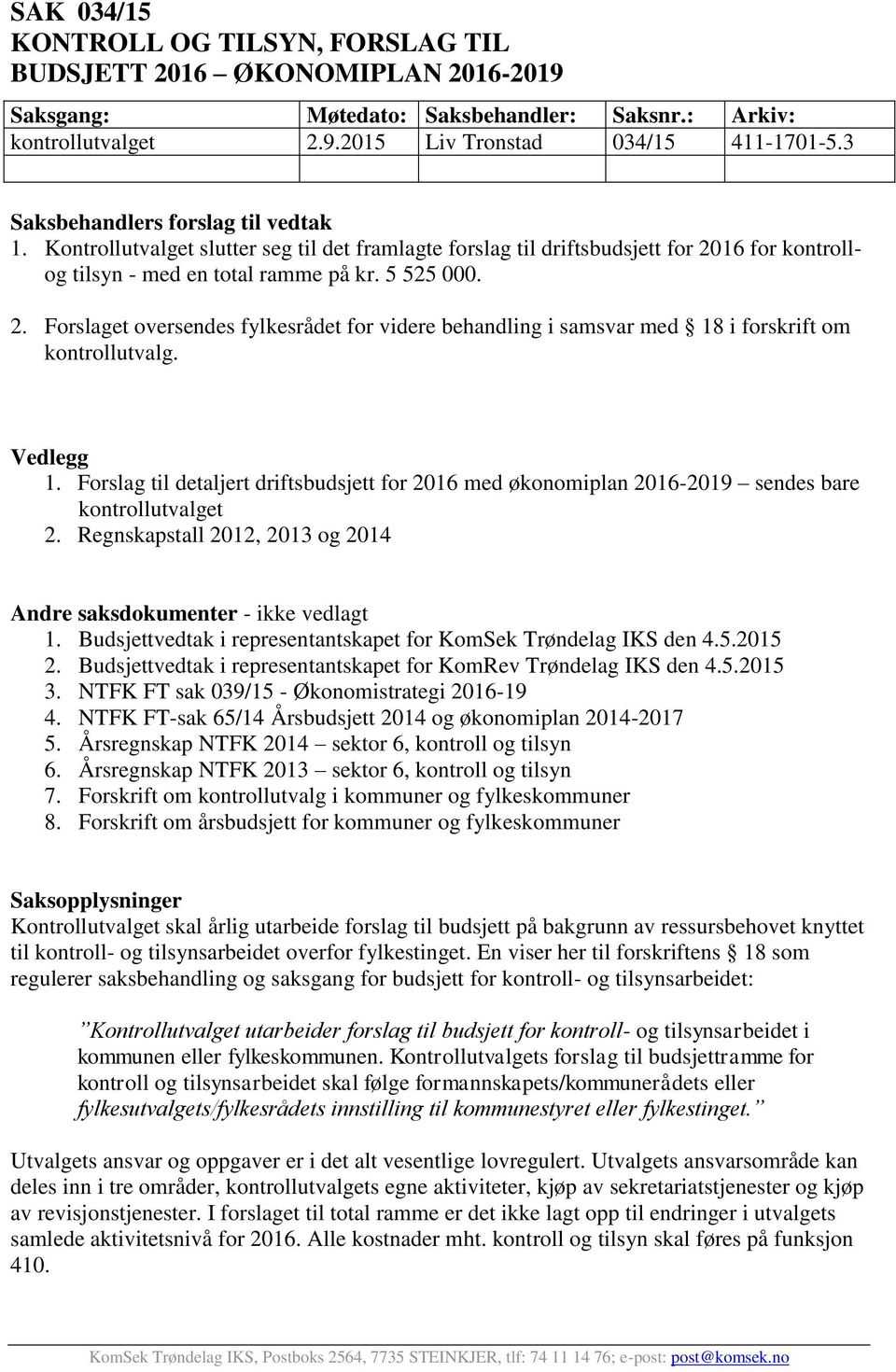 16 for kontrollog tilsyn - med en total ramme på kr. 5 525 000. 2. Forslaget oversendes fylkesrådet for videre behandling i samsvar med 18 i forskrift om kontrollutvalg. Vedlegg 1.