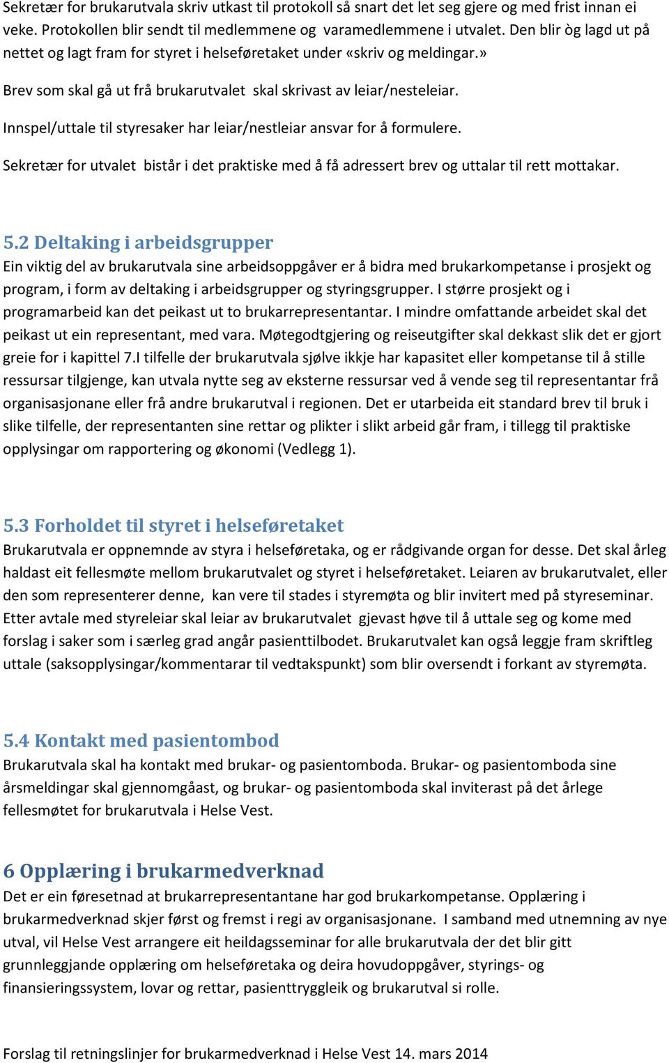 Innspel/uttale til styresaker har leiar/nestleiar ansvar for å formulere. Sekretær for utvalet bistår i det praktiske med å få adressert brev og uttalar til rett mottakar. 5.