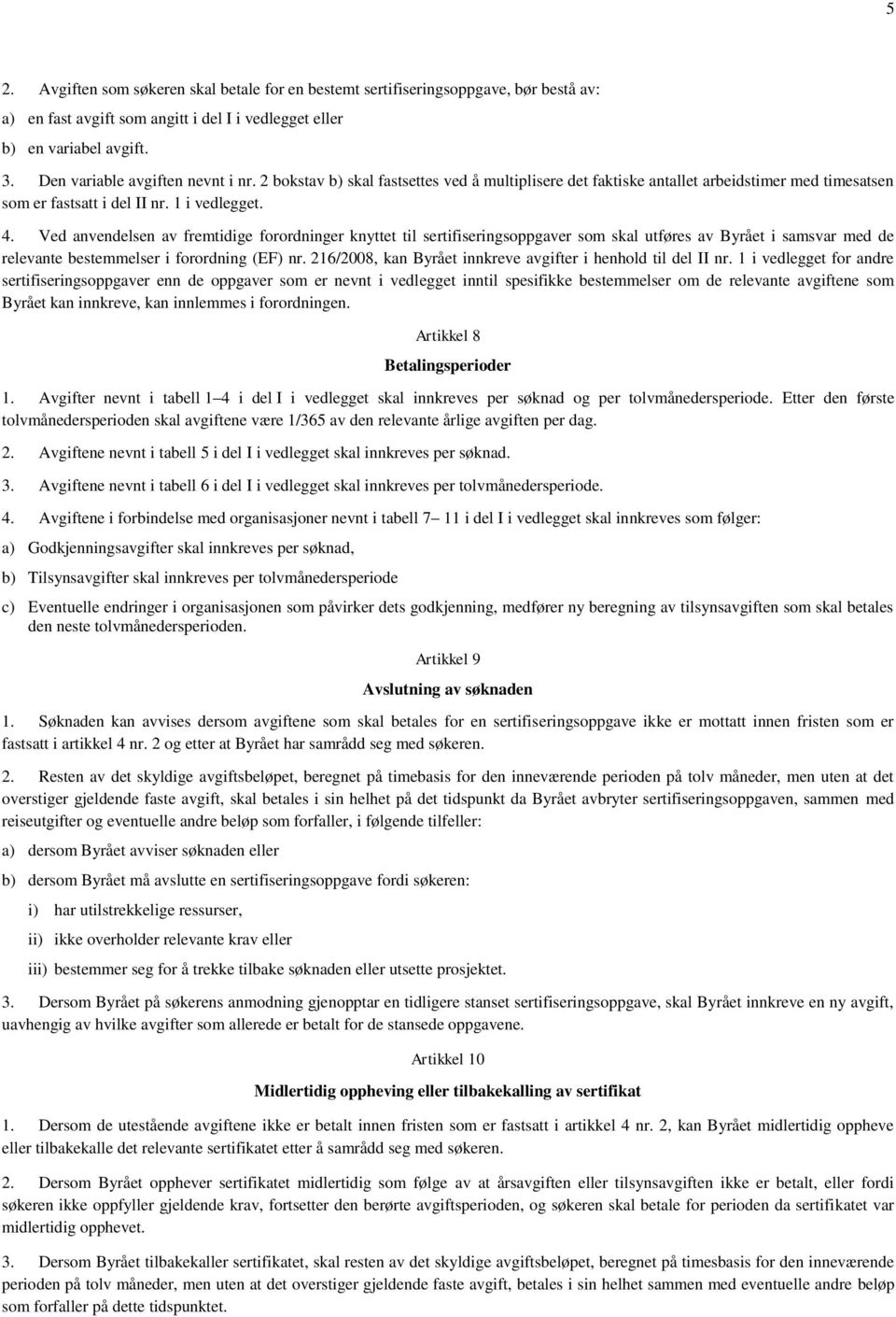 Ved anvendelsen av fremtidige forordninger knyttet til sertifiseringsoppgaver som skal utføres av Byrået i samsvar med de relevante bestemmelser i forordning (EF) nr.