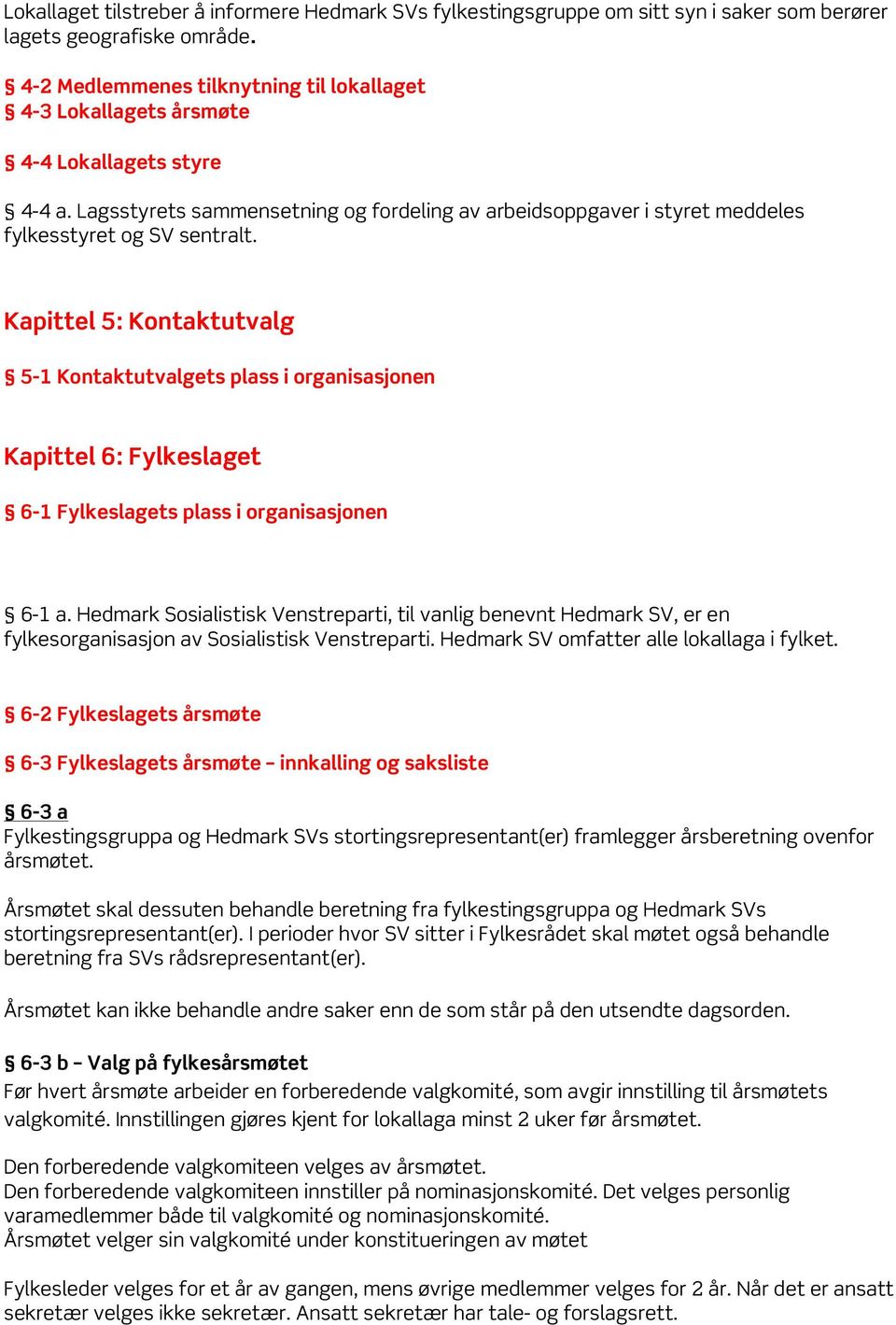 Kapittel 5: Kontaktutvalg 5-1 Kontaktutvalgets plass i organisasjonen Kapittel 6: Fylkeslaget 6-1 Fylkeslagets plass i organisasjonen 6-1 a.