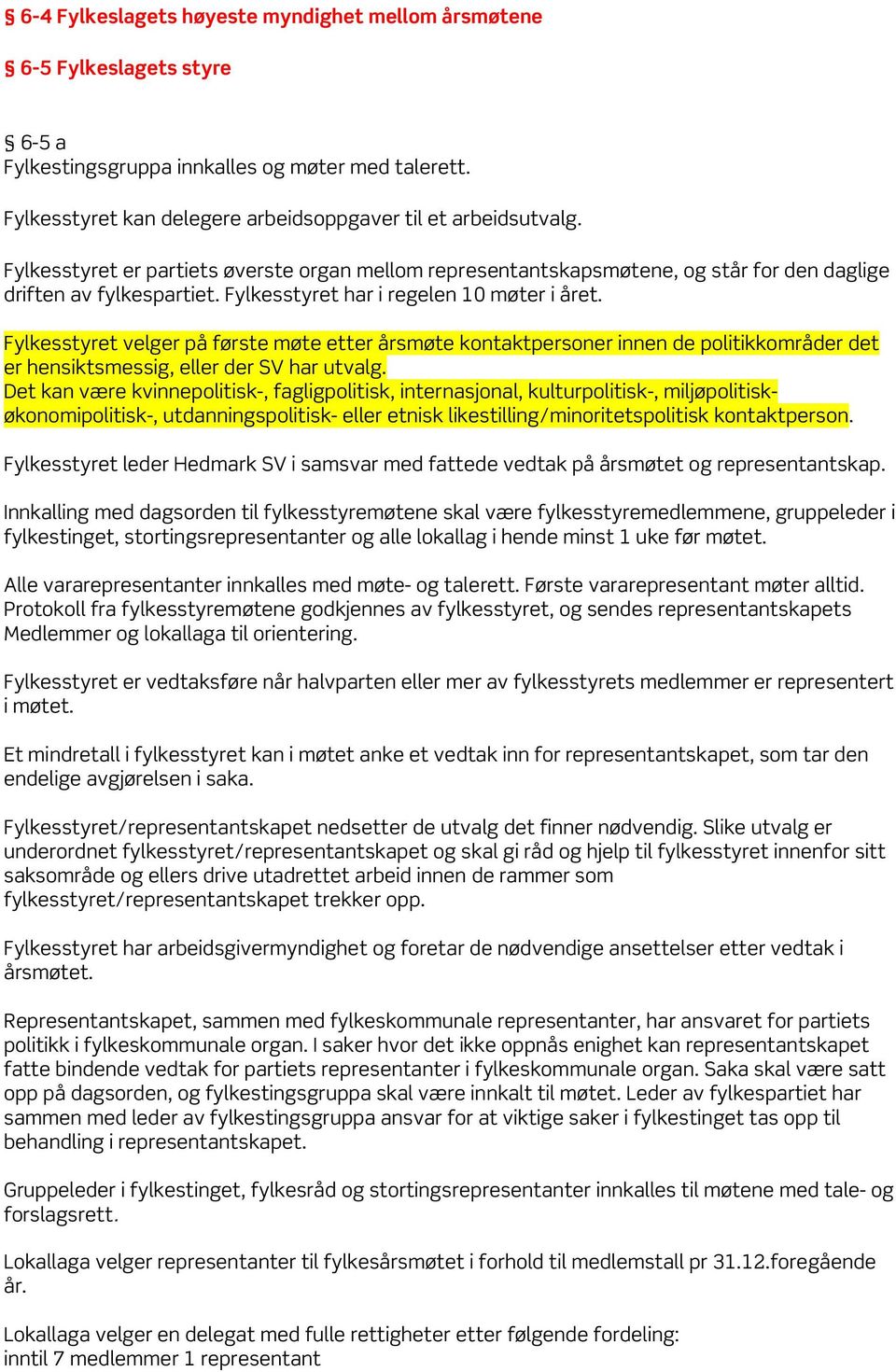 Fylkesstyret velger på første møte etter årsmøte kontaktpersoner innen de politikkområder det er hensiktsmessig, eller der SV har utvalg.