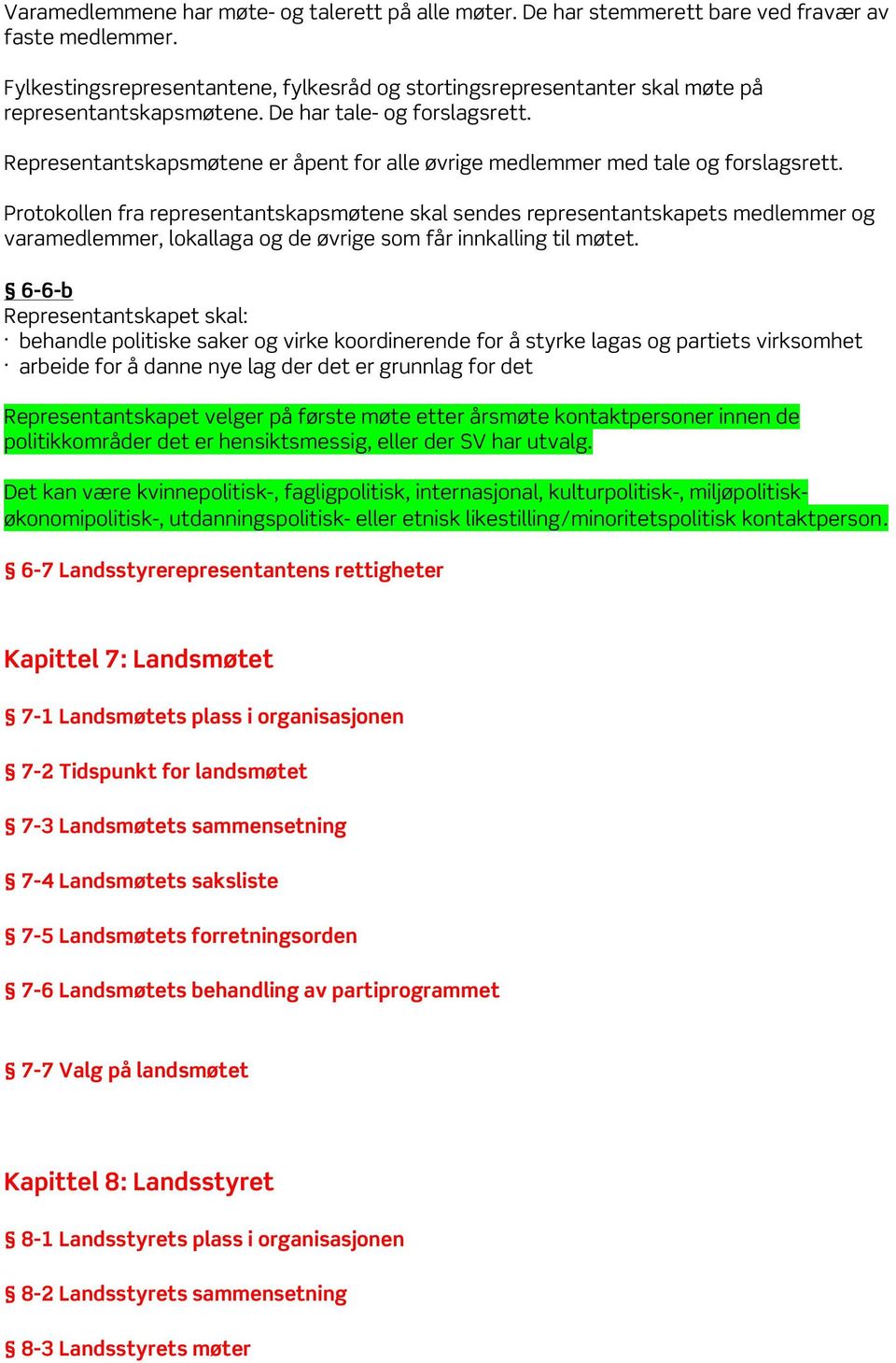 Representantskapsmøtene er åpent for alle øvrige medlemmer med tale og forslagsrett.