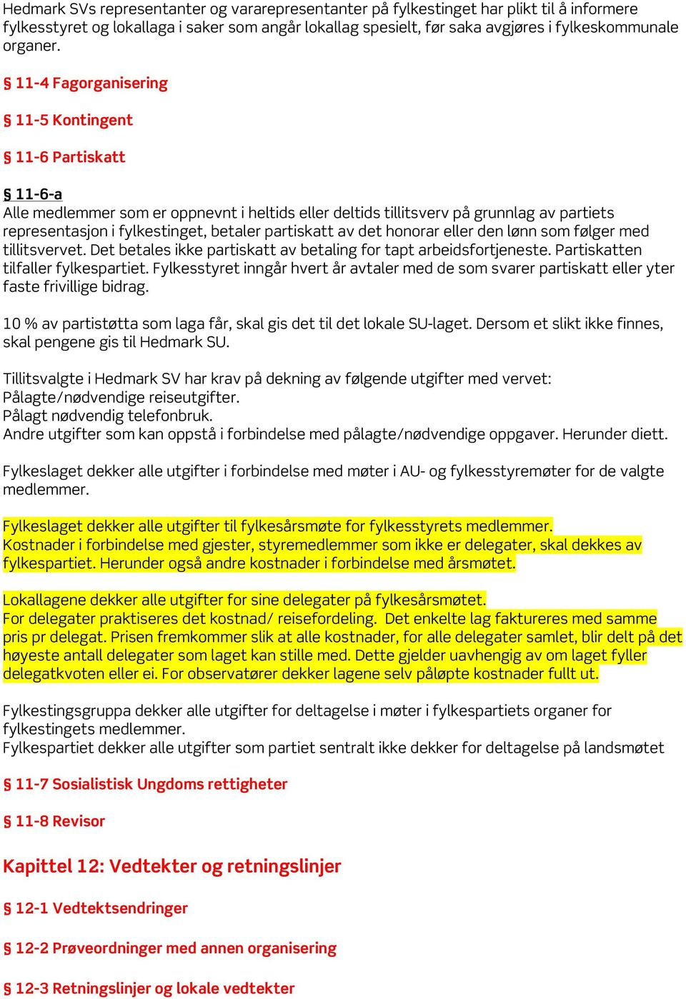 partiskatt av det honorar eller den lønn som følger med tillitsvervet. Det betales ikke partiskatt av betaling for tapt arbeidsfortjeneste. Partiskatten tilfaller fylkespartiet.