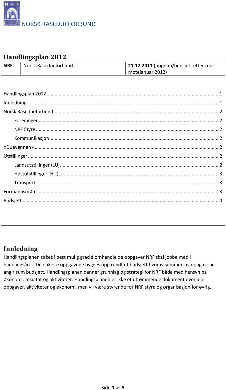 .. 4 Innledning Handlingsplanen søkes i best mulig grad å omhandle de oppgaver NRF skal jobbe med i handlingsåret.