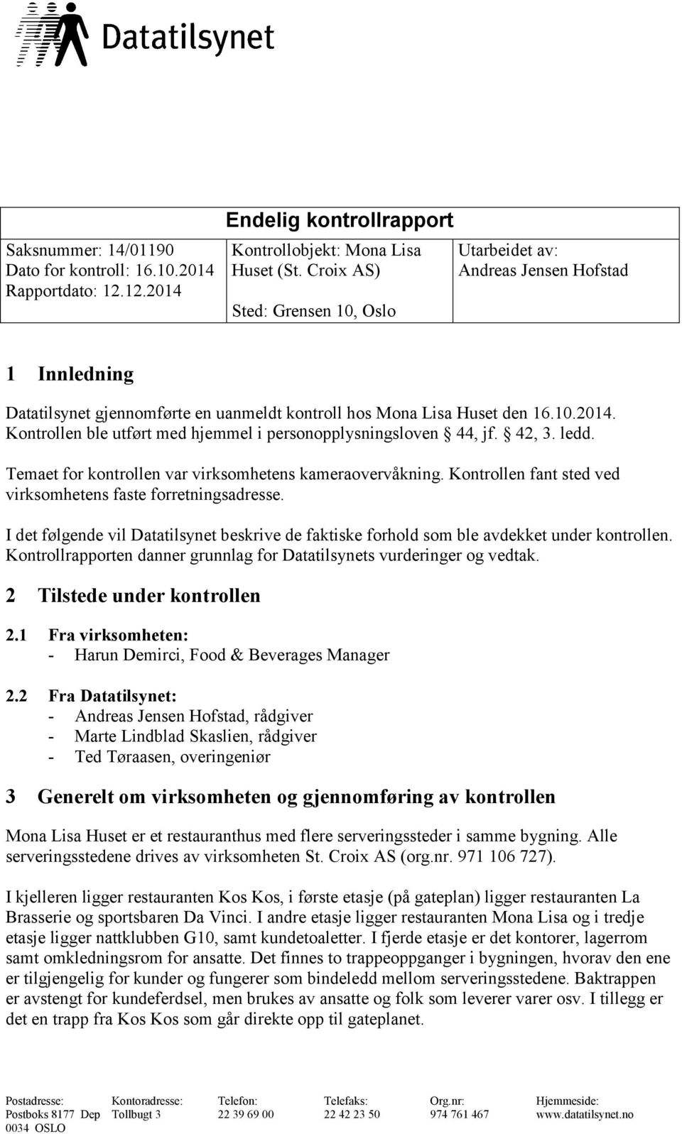 Kontrollen ble utført med hjemmel i personopplysningsloven 44, jf. 42, 3. ledd. Temaet for kontrollen var virksomhetens kameraovervåkning.