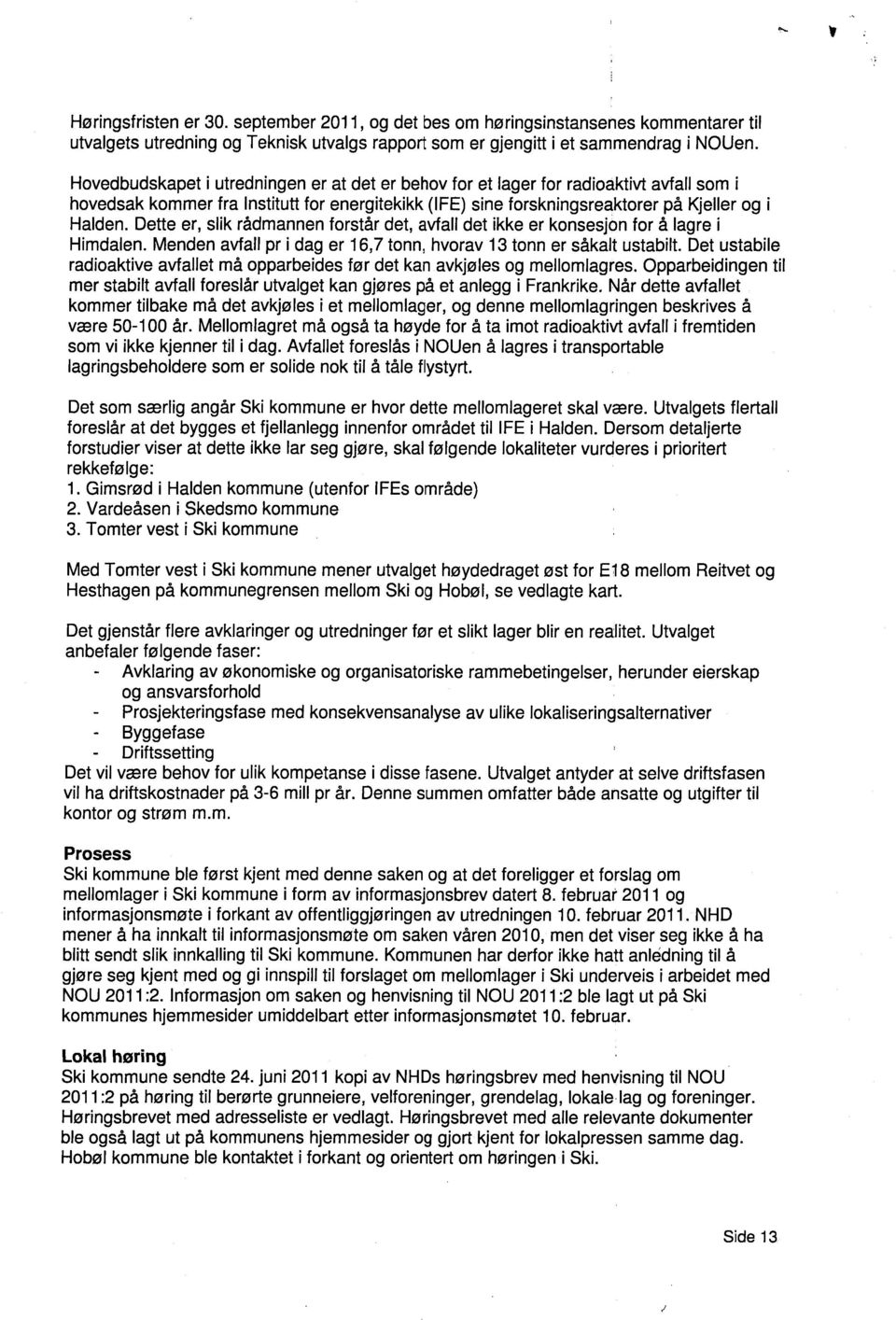 Dette er, slik rådmannen forstår det, avfall det ikke er konsesjon for å lagre i Himdalen. Menden avfall pr i dag er 16,7 tonn, hvorav 13 tonn er såkalt ustabilt.