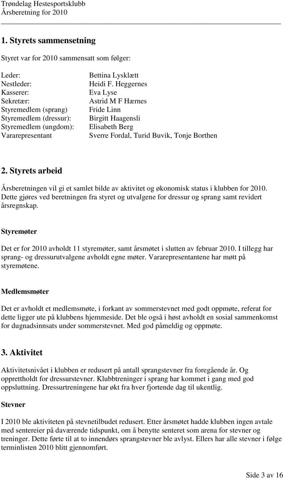 Styrets arbeid Årsberetningen vil gi et samlet bilde av aktivitet og økonomisk status i klubben for 2010.