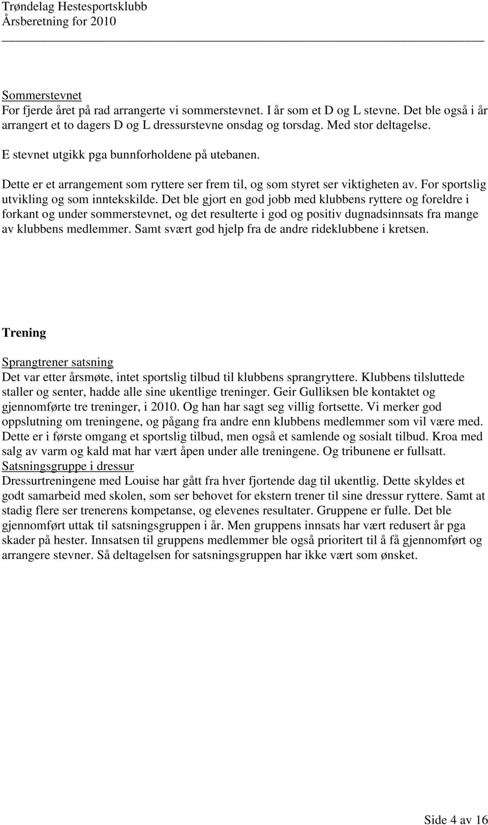 Det ble gjort en god jobb med klubbens ryttere og foreldre i forkant og under sommerstevnet, og det resulterte i god og positiv dugnadsinnsats fra mange av klubbens medlemmer.