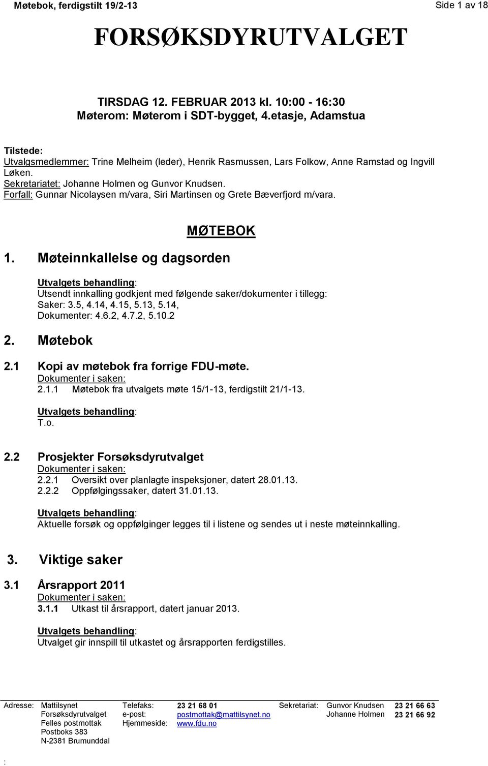 Forfall: Gunnar Nicolaysen m/vara, Siri Martinsen og Grete Bæverfjord m/vara. MØTEBOK 1. Møteinnkallelse og dagsorden Utsendt innkalling godkjent med følgende saker/dokumenter i tillegg: Saker: 3.