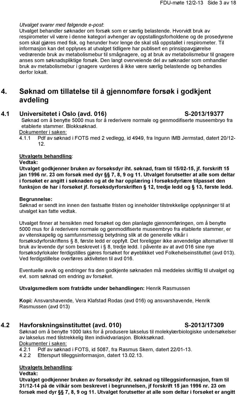 Til informasjon kan det opplyses at utvalget tidligere har publisert en prinsippavgjørelse vedrørende bruk av metabolismebur til smågnagere, og at bruk av metabolismebur til gnagere anses som