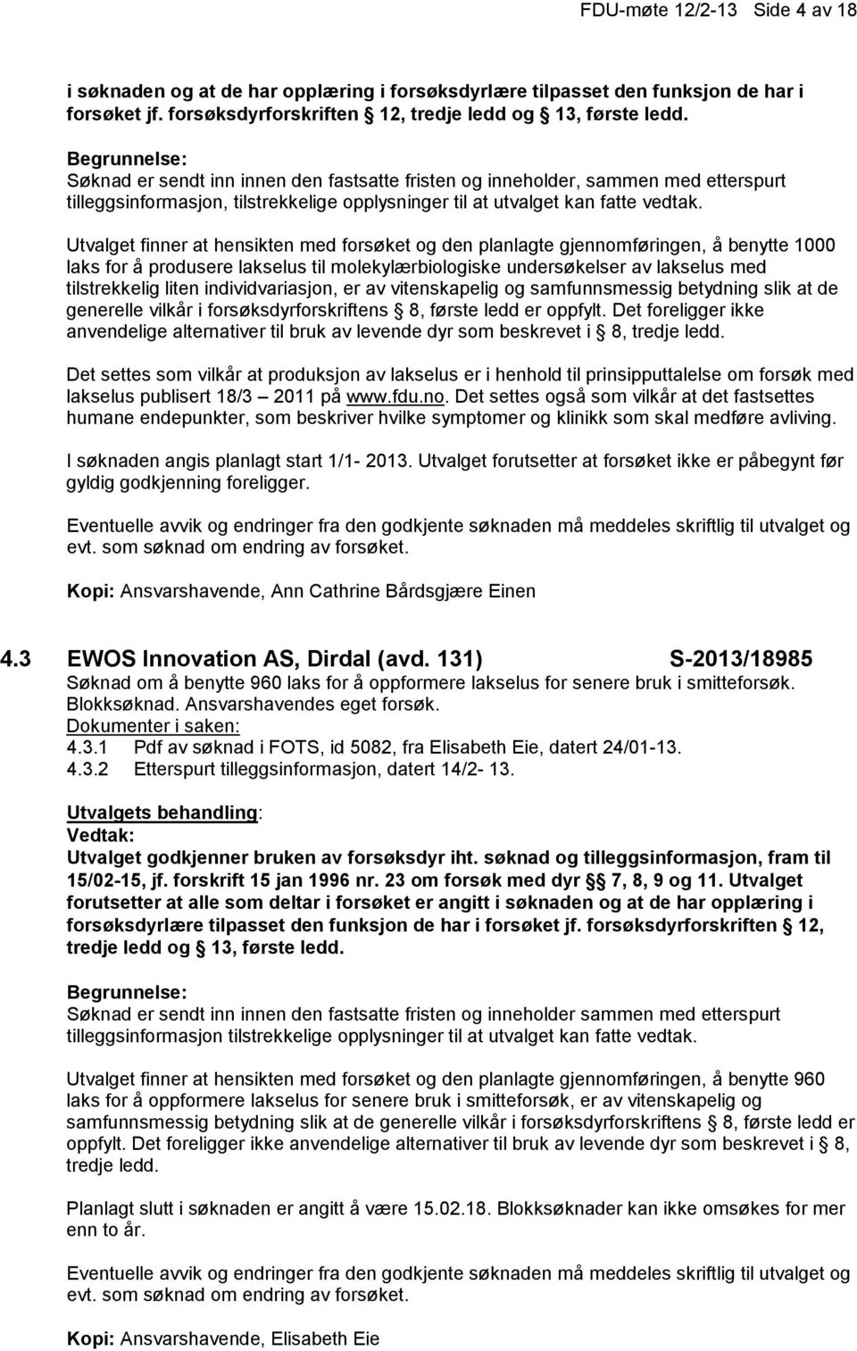 Utvalget finner at hensikten med forsøket og den planlagte gjennomføringen, å benytte 1000 laks for å produsere lakselus til molekylærbiologiske undersøkelser av lakselus med tilstrekkelig liten