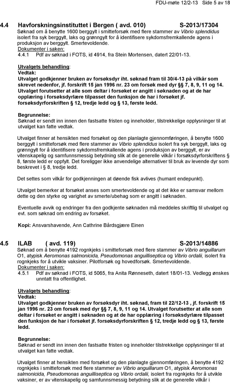 produksjon av berggylt. Smertevoldende. 4.4.1 Pdf av søknad i FOTS, id 4914, fra Stein Mortensen, datert 22/01-13. Utvalget godkjenner bruken av forsøksdyr iht.