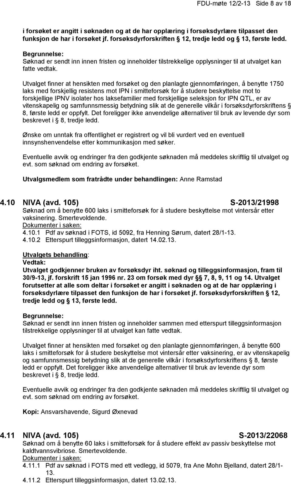 Utvalget finner at hensikten med forsøket og den planlagte gjennomføringen, å benytte 1750 laks med forskjellig resistens mot IPN i smitteforsøk for å studere beskyttelse mot to forskjellige IPNV