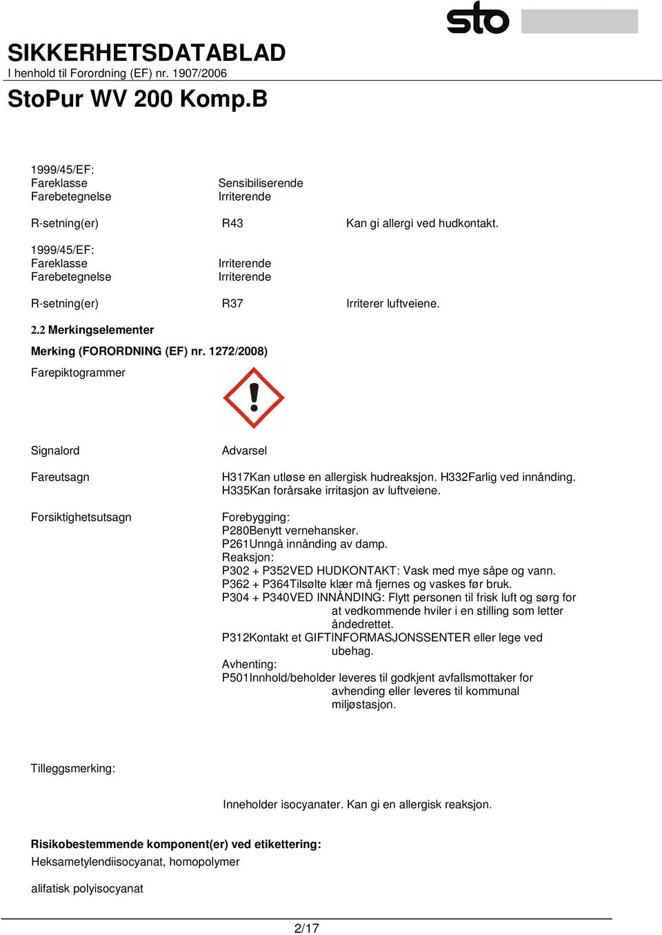 1272/2008) Farepiktogrammer Signalord Fareutsagn Forsiktighetsutsagn Advarsel H317Kan utløse en allergisk hudreaksjon. H332Farlig ved innånding. H335Kan forårsake irritasjon av luftveiene.