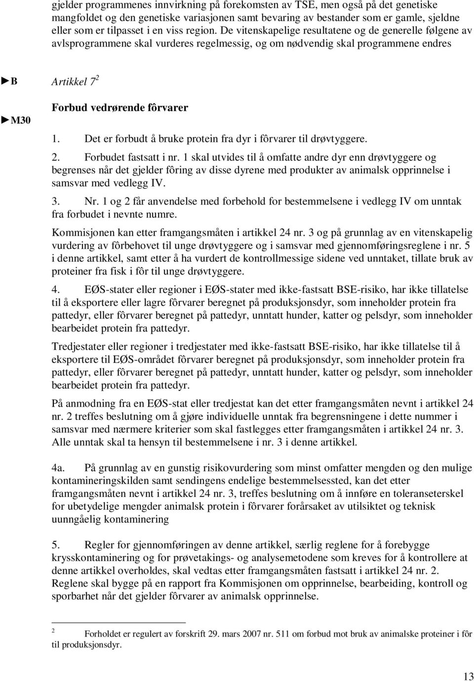 De vitenskapelige resultatene og de generelle følgene av avlsprogrammene skal vurderes regelmessig, og om nødvendig skal programmene endres B M30 Artikkel 7 2 Forbud vedrørende fôrvarer 1.