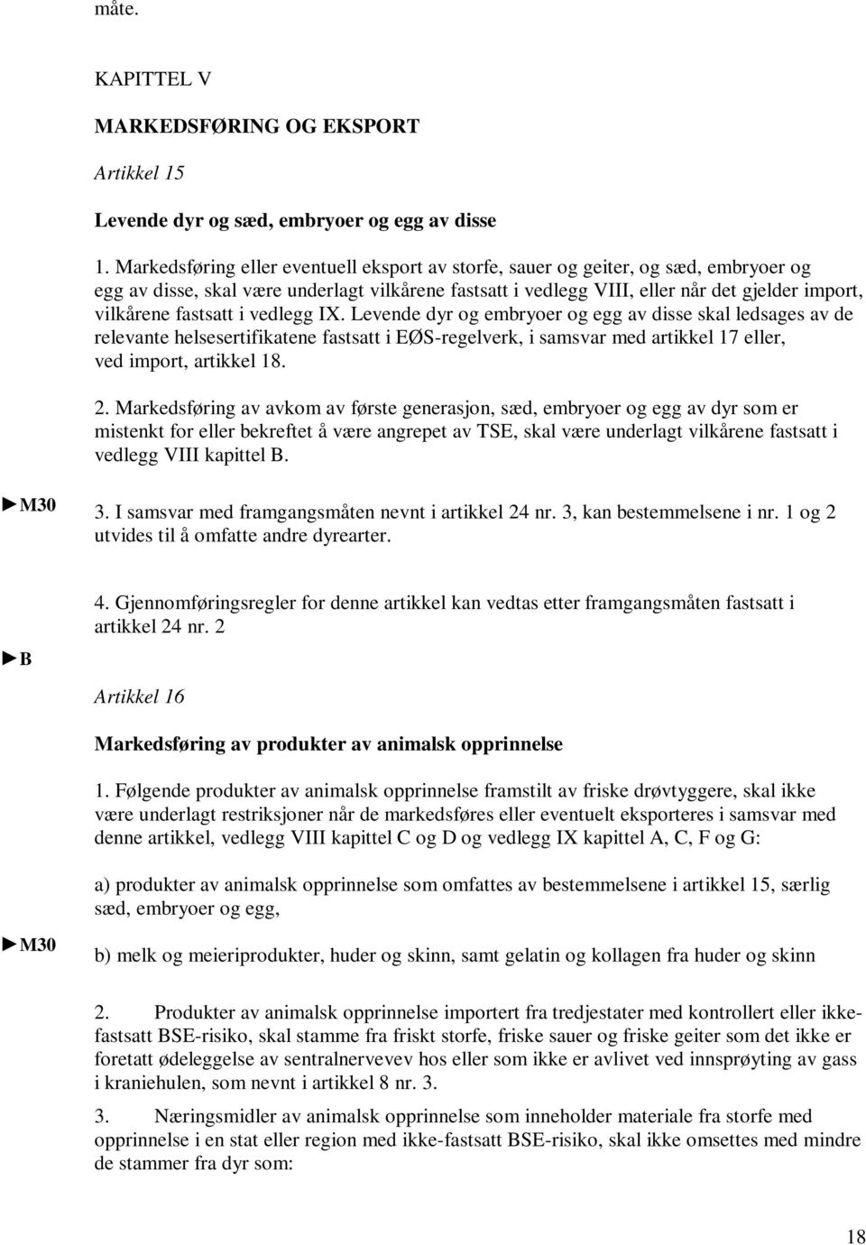 fastsatt i vedlegg IX. Levende dyr og embryoer og egg av disse skal ledsages av de relevante helsesertifikatene fastsatt i EØS-regelverk, i samsvar med artikkel 17 eller, ved import, artikkel 18. 2.