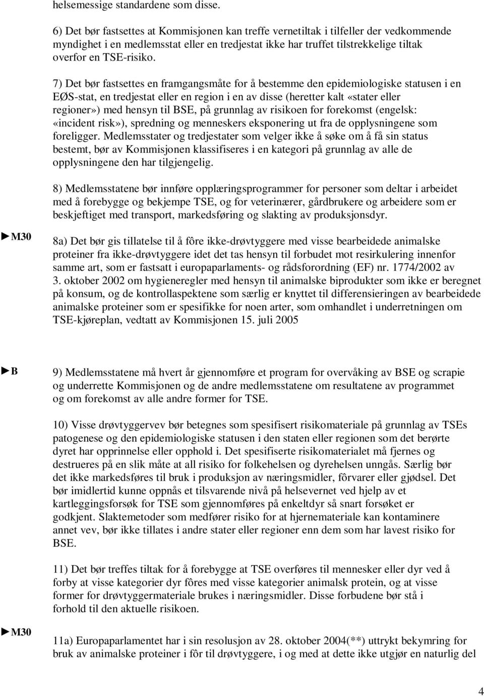 7) Det bør fastsettes en framgangsmåte for å bestemme den epidemiologiske statusen i en EØS-stat, en tredjestat eller en region i en av disse (heretter kalt «stater eller regioner») med hensyn til