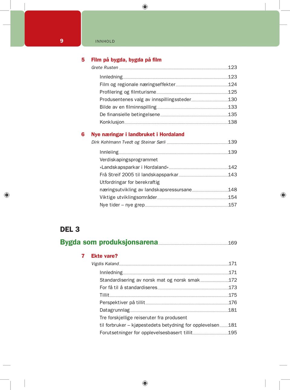 Inn lei ing 139 Ver di ska pings pro gram met «Landskapsparkar i Hor da land» 142 Frå Streif 2005 til landskapsparkar 143 Utfordringar for berekraftig næ rings ut vik ling av landskapsressursane 148