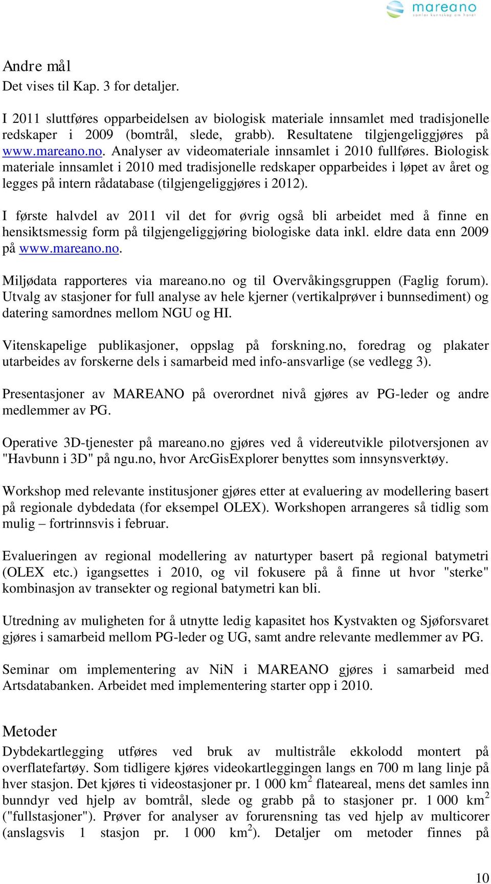 Biologisk materiale innsamlet i 2010 med tradisjonelle redskaper opparbeides i løpet av året og legges på intern rådatabase (tilgjengeliggjøres i 2012).