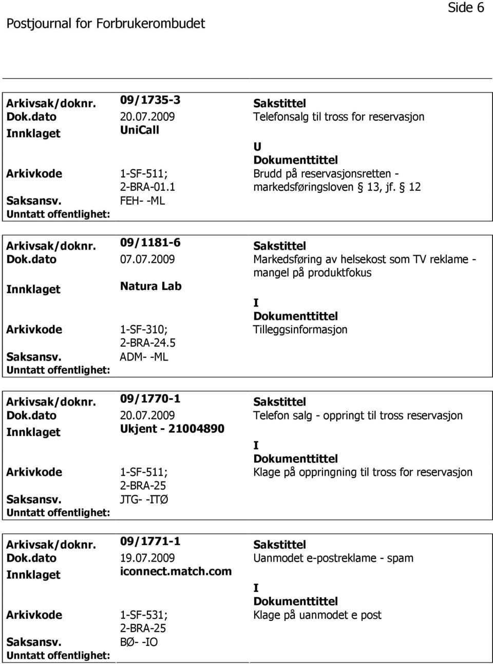 07.2009 Markedsføring av helsekost som TV reklame - mangel på produktfokus nnklaget Natura Lab Arkivkode 1-SF-310; 2-BRA-24.5 Tilleggsinformasjon Saksansv.