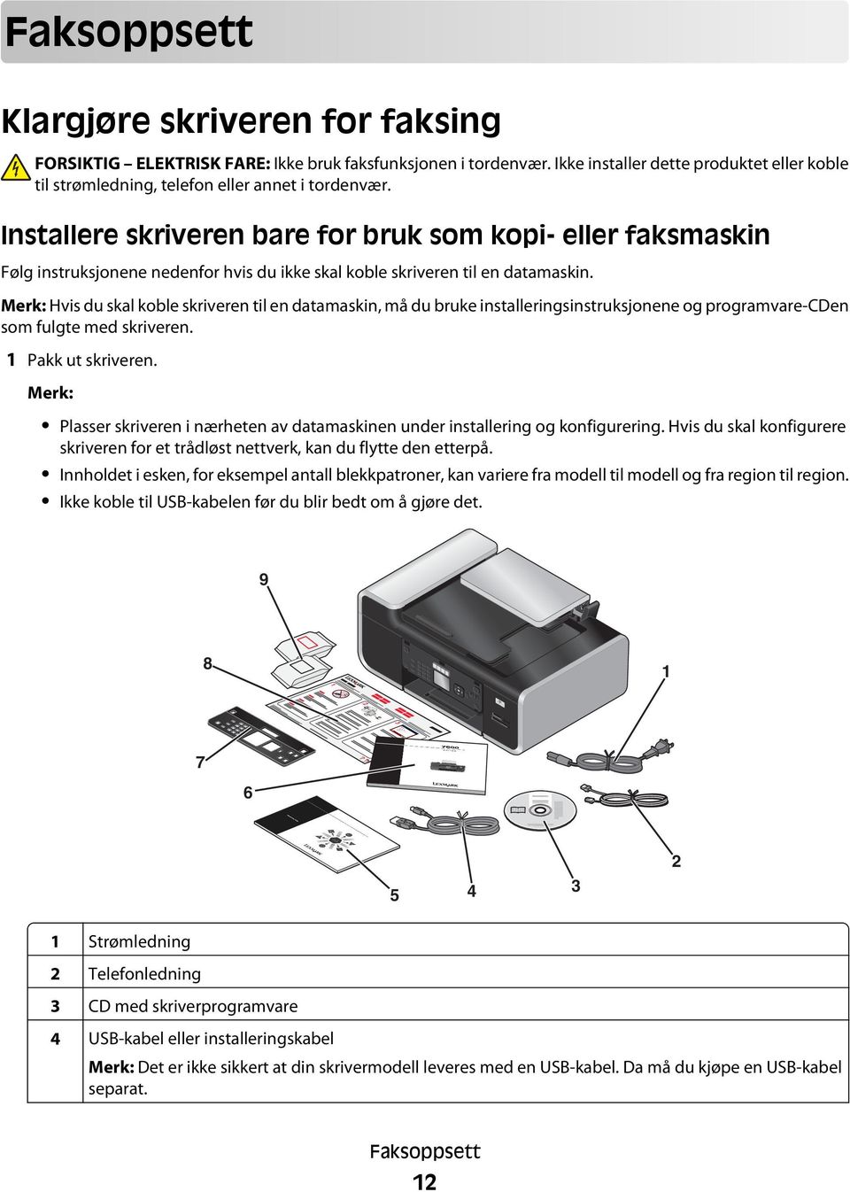 Installere skriveren bare for bruk som kopi- eller faksmaskin Følg instruksjonene nedenfor hvis du ikke skal koble skriveren til en datamaskin.