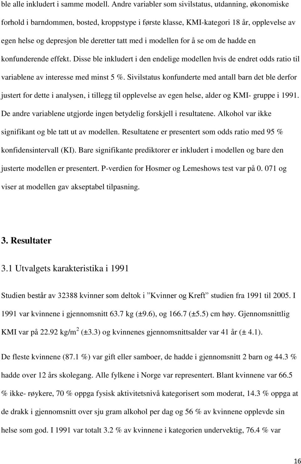 modellen for å se om de hadde en konfunderende effekt. Disse ble inkludert i den endelige modellen hvis de endret odds ratio til variablene av interesse med minst 5 %.