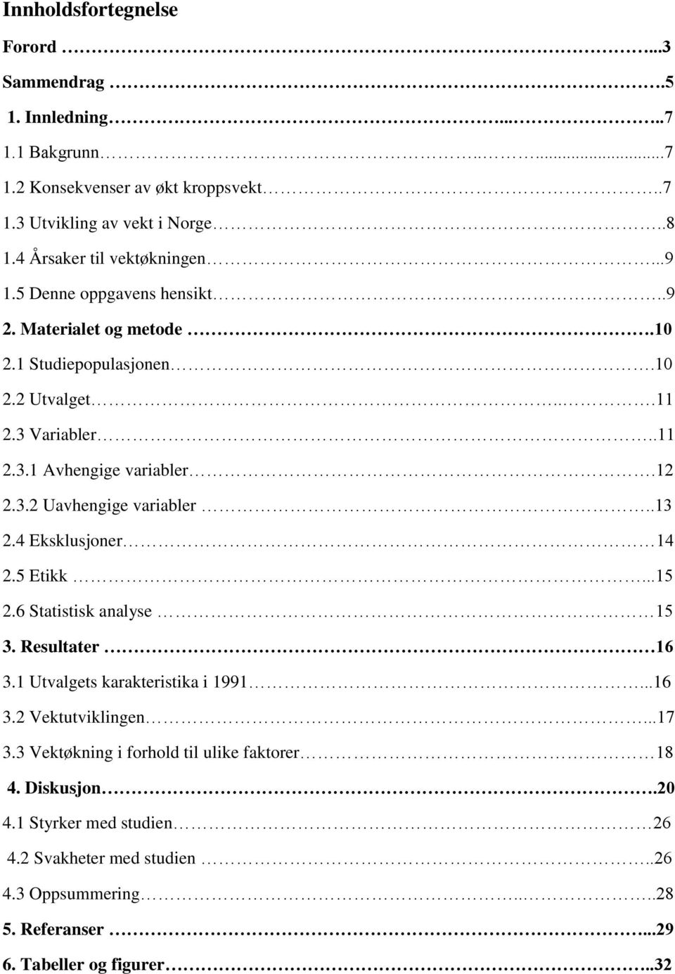 12 2.3.2 Uavhengige variabler..13 2.4 Eksklusjoner 14 2.5 Etikk...15 2.6 Statistisk analyse 15 3. Resultater 16 3.1 Utvalgets karakteristika i 1991...16 3.2 Vektutviklingen.