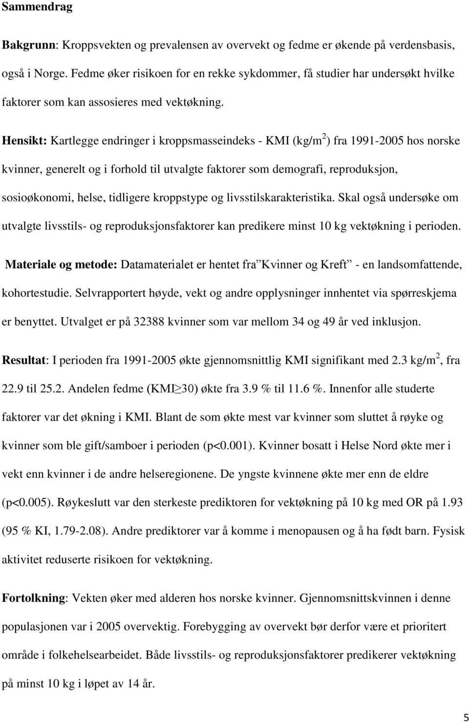 Hensikt: Kartlegge endringer i kroppsmasseindeks - KMI (kg/m 2 ) fra 1991-2005 hos norske kvinner, generelt og i forhold til utvalgte faktorer som demografi, reproduksjon, sosioøkonomi, helse,