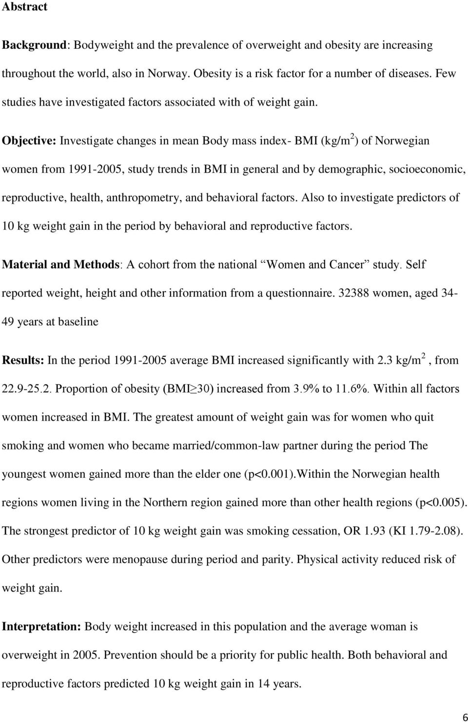 Objective: Investigate changes in mean Body mass index- BMI (kg/m 2 ) of Norwegian women from 1991-2005, study trends in BMI in general and by demographic, socioeconomic, reproductive, health,