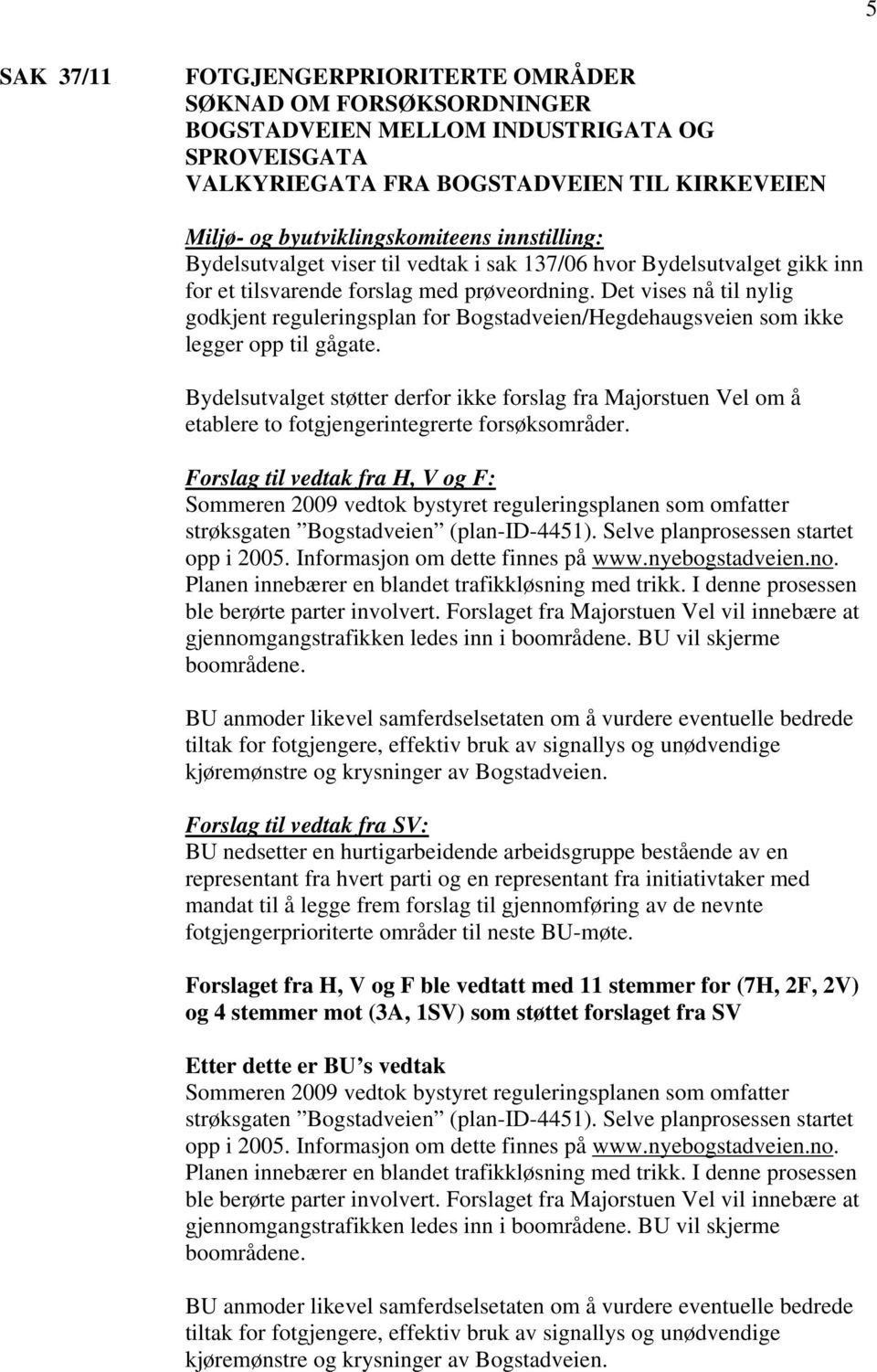 Det vises nå til nylig godkjent reguleringsplan for Bogstadveien/Hegdehaugsveien som ikke legger opp til gågate.