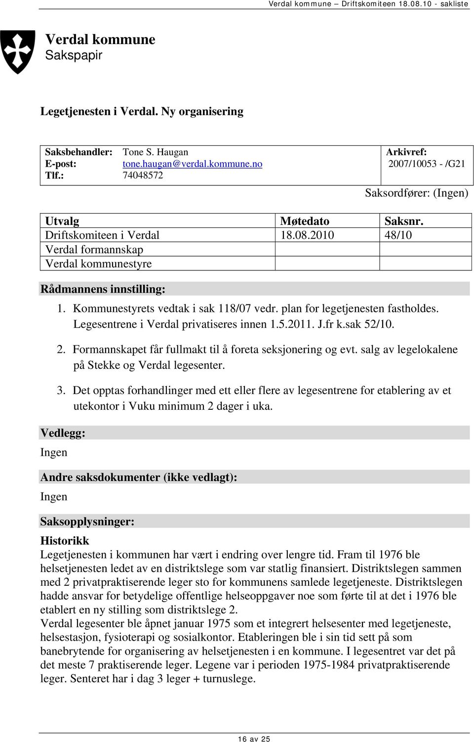 Legesentrene i Verdal privatiseres innen 1.5.2011. J.fr k.sak 52/10. 2. Formannskapet får fullmakt til å foreta seksjonering og evt. salg av legelokalene på Stekke og Verdal legesenter. 3.