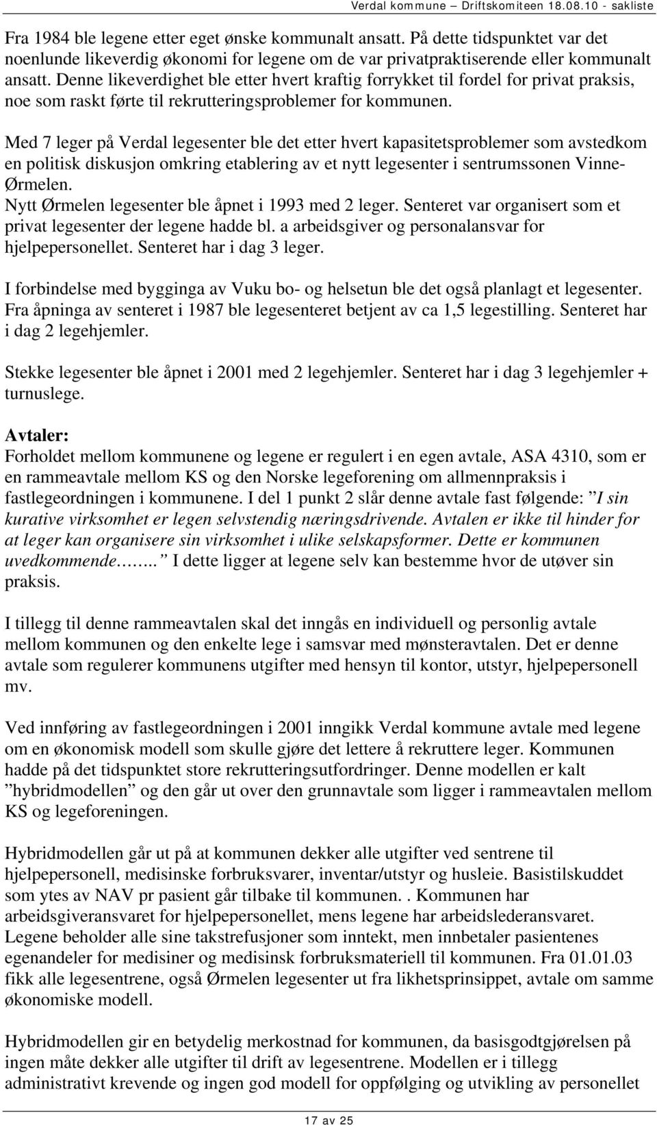 Med 7 leger på Verdal legesenter ble det etter hvert kapasitetsproblemer som avstedkom en politisk diskusjon omkring etablering av et nytt legesenter i sentrumssonen Vinne- Ørmelen.